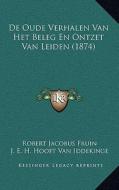 de Oude Verhalen Van Het Beleg En Ontzet Van Leiden (1874) di Robert Jacobus Fruin, J. E. H. Hooft Van Iddekinge, W. J. C. Rammelman Elsevier edito da Kessinger Publishing