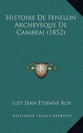 Histoire de Fenelon Archeveque de Cambrai (1852) di Just Jean Etienne Roy edito da Kessinger Publishing