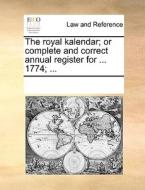 The Royal Kalendar; Or Complete And Correct Annual Register For ... 1774; ... di Multiple Contributors edito da Gale Ecco, Print Editions