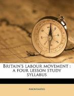 Britain's Labour Movement : A Four Lesso di Anonymous edito da Nabu Press