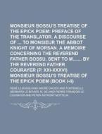 Monsieur Bossu's Treatise of the Epick Poem di Rene Le Bossu edito da Rarebooksclub.com