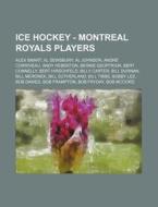 Ice Hockey - Montreal Royals Players: Alex Smart, Al Dewsbury, Al Johnson, Andre Corriveau, Andy Hebenton, Bernie Geoffrion, Bert Connelly, Bert Hirsc di Source Wikia edito da Books LLC, Wiki Series