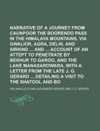 Narrative of a Journey from Caunpoor to the Boorendo Pass in the Himalaya Mountains, Via Gwalior, Agra, Delhi, and Sirhind and Account of an Attept to di William Lloyd edito da Rarebooksclub.com