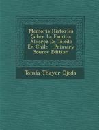 Memoria Historica Sobre La Familia Alvarez de Toledo En Chile di Tomas Thayer Ojeda edito da Nabu Press