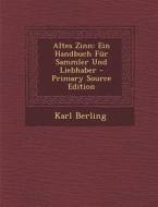 Altes Zinn: Ein Handbuch Fur Sammler Und Liebhaber di Karl Berling edito da Nabu Press