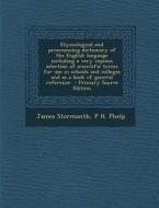 Etymological and Pronouncing Dictionary of the English Language Including a Very Copious Selection of Scientific Terms for Use in Schools and Colleges di James Stormonth, P. H. Phelp edito da Nabu Press