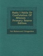 Hadis I Halila or Confutation of Atheism - Primary Source Edition di Vali Mohammed Chhaganbhai edito da Nabu Press