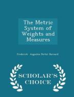 The Metric System Of Weights And Measures - Scholar's Choice Edition di Frederick Augustus Porter Barnard edito da Scholar's Choice