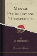 Mental Pathology And Therapeutics (classic Reprint) di W Griesinger edito da Forgotten Books