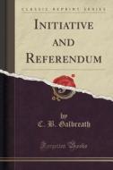 Initiative And Referendum (classic Reprint) di C B Galbreath edito da Forgotten Books