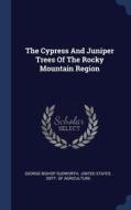 The Cypress And Juniper Trees Of The Rocky Mountain Region di George Bishop Sudworth edito da Sagwan Press