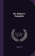 Mr. Balfour's Pamphlet di Harold Cox edito da Palala Press