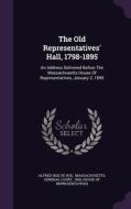 The Old Representatives' Hall, 1798-1895 di Alfred Seelye Roe edito da Palala Press