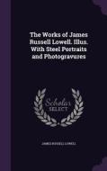 The Works Of James Russell Lowell. Illus. With Steel Portraits And Photogravures di James Russell Lowell edito da Palala Press
