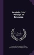 Froebel's Chief Writings On Education di James Welton, Friedrich Frobel, Samuel Sigmund Fechheimer Fletcher edito da Palala Press
