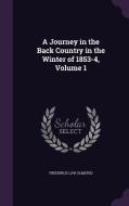 A Journey In The Back Country In The Winter Of 1853-4, Volume 1 di Frederick Law Olmsted edito da Palala Press