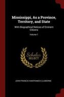 Mississippi, as a Province, Territory, and State: With Biographical Notices of Eminent Citizens; Volume 1 di John Francis Hamtramck Claiborne edito da CHIZINE PUBN