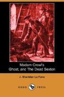 Madam Crowl\'s Ghost, And The Dead Sexton (dodo Press) di Joseph Sheridan Le Fanu, J Sheridan Le Fanu edito da Dodo Press