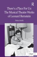 There's a Place For Us: The Musical Theatre Works of Leonard Bernstein di Helen Smith edito da Taylor & Francis Ltd