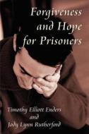 Forgiveness And Hope For Prisoners di Timothy Elliott Enders, Jody Lynn Rutherford edito da America Star Books