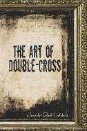 The Art Of Double-cross di Jennifer April Lefebvre edito da America Star Books