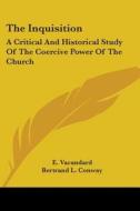 The Inquisition: A Critical and Historical Study of the Coercive Power of the Church di E. Vacandard edito da Kessinger Publishing