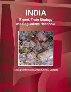 India Export, Trade Strategy and Regulations Handbook - Strategic Information, Opportunities, Contacts di Www Ibpus Com edito da INTL BUSINESS PUBN