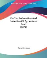 On The Reclamation And Protection Of Agricultural Land (1874) di David Stevenson edito da Kessinger Publishing Co
