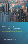 Found in Transition: Hong Kong Studies in the Age of China di Yiu-Wai Chu edito da STATE UNIV OF NEW YORK PR