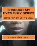 Through My Eyes Only Series: Jesus Nephew John View, di Keisha Merchant edito da Createspace