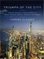 Triumph of the City: How Our Greatest Invention Makes Us Richer, Smarter, Greener, Healthier, and Happier di Edward Glaeser edito da Tantor Audio