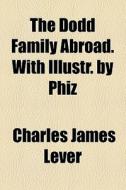 The Dodd Family Abroad. With Illustr. By Phiz di Charles James Lever edito da General Books Llc