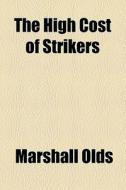 The High Cost Of Strikers di Marshall Olds edito da General Books Llc