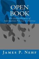 Open Book: The Failed Promise of Information Privacy in America di James P. Nehf edito da Createspace