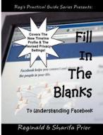 Fill in the Blanks to Understanding Facebook di Reginald T. Prior edito da Createspace