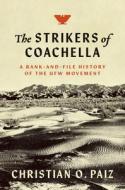 The Strikers Of Coachella di Christian O. Paiz edito da The University Of North Carolina Press