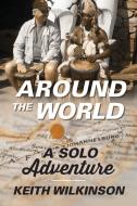 Around the World: A Solo Adventure di Keith Wilkinson edito da OUTSKIRTS PR