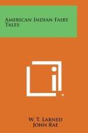 American Indian Fairy Tales di W. T. Larned edito da Literary Licensing, LLC
