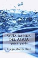 Guia Rapida del Agua: Quick Guide di Diego Molina Ruiz edito da Createspace