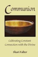 Communion: Cultivating Constant Connection with the Divine di Shari Falter edito da Createspace