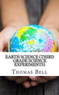 Earth Science (Third Grade Science Experiments) di Thomas Bell, Homeschool Brew edito da Createspace