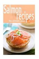 Salmon Recipes - The Ultimate Guide di Jessica Dreyher edito da Createspace
