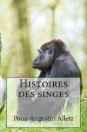 Histoires Des Singes di M. Pons-Augustin Alletz edito da Createspace