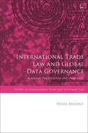 International Trade Law and Global Data Governance: Aligning Perspectives and Practices di Neha Mishra edito da HART PUB