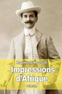 Impressions D'Afrique di Raymond Roussel edito da Createspace