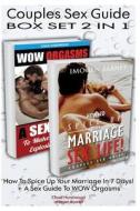 Couples Sex Guide Box Set 2 in 1: How to Spice Up Your Marriage in 7 Days! + a Sex Guide to Wow Orgasms: (Marriage Sexual Intimacy Books, Sex Guide, S di Imogen Barnet, Chad Hardwood edito da Createspace