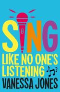 Sing Like No One's Listening di Vanessa Jones edito da Pan Macmillan