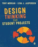 Design Thinking for Student Projects di Tony Morgan, Lena J. Jaspersen edito da SAGE PUBN