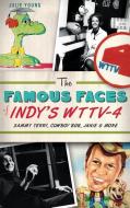The Famous Faces of Indy's WTTV-4: Sammy Terry, Cowboy Bob, Janie & More di Julie Young edito da HISTORY PR