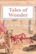 Tales of Wonder di Edward John Moreton Dunsany edito da Createspace Independent Publishing Platform